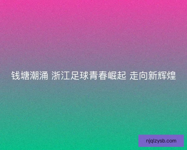 钱塘潮涌 浙江足球青春崛起 走向新辉煌